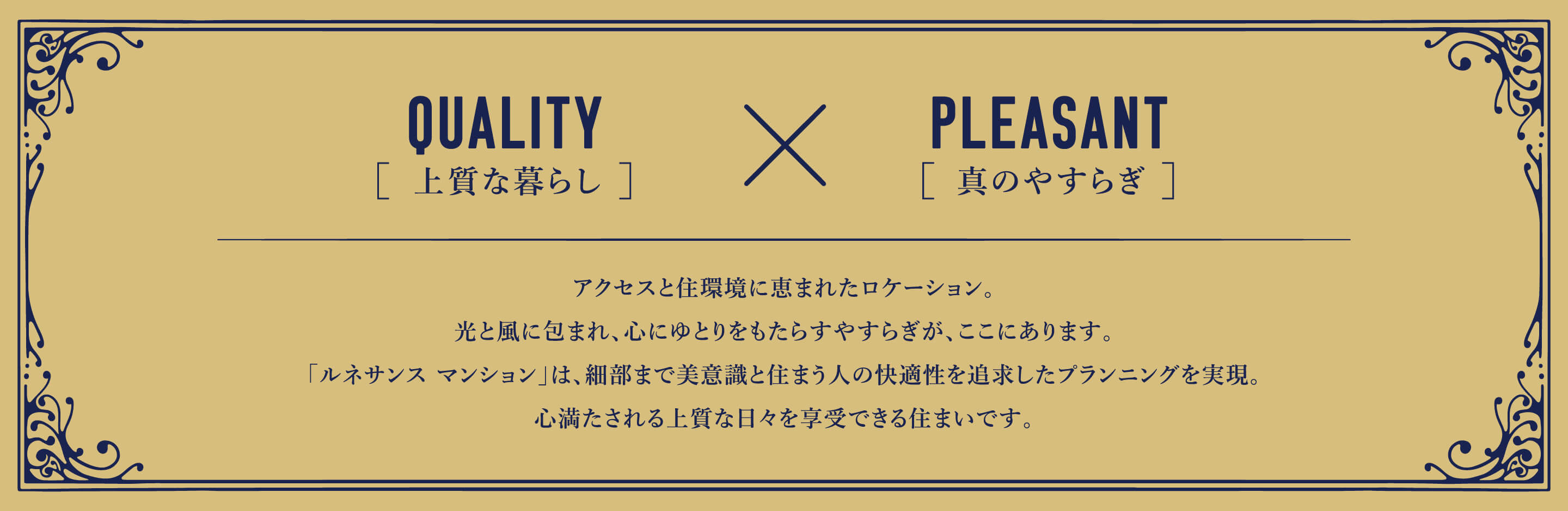 アクセスと住環境に恵まれたロケーション。光と⾵に包まれ、⼼にゆとりをもたらすやすらぎが、ここにあります。「ルネサンス マンション」は、細部まで美意識と住まう⼈の快適性を追求したプランニングを実現。⼼満たされる上質な⽇々を享受できる住まいです。